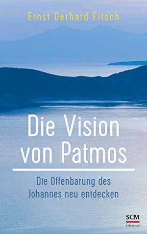 Ernst Gerhard Fitsch. Die Vision von Patmos - Die Offenbarung des Johannes neu entdecken. SCM R. Brockhaus, 2020.