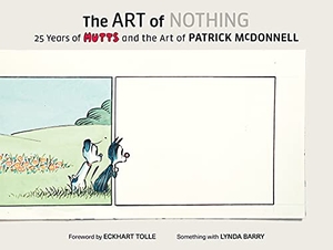 McDonnell, Patrick. The Art of Nothing - 25 Years of Mutts and the Art of Patrick McDonnell. Harry N. Abrams, 2019.
