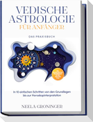 Vedische Astrologie für Anfänger - Das Praxisbuch: In 10 einfachen Schritten von den Grundlagen bis zur Horoskopinterpretation - inkl. Beispielanalysen, Praxisübungen, 30-Tage-Challenge u.v.m.