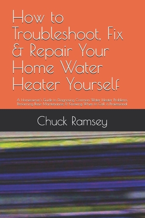Ramsey, Chuck. How to Troubleshoot, Fix & Repair Your Home Water Heater Yourself - A Homeowner's Guide to Diagnosing Common Water Heater Problems, Performing Basic Maintenance, & Knowing When to Call a Professional. Amazon Digital Services LLC - Kdp, 2026.