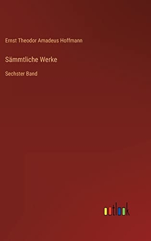 Hoffmann, Ernst Theodor Amadeus. Sämmtliche Werke - Sechster Band. Outlook Verlag, 2022.