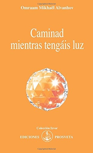 Aïvanhov, Omraam Mikhaël. Avanzad mientras tenéis la luz. Asociación Prosveta, 2008.