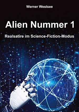 Westsee, Werner. Alien Nummer 1 - Realsatire im Science-Fiction-Modus. tredition, 2021.