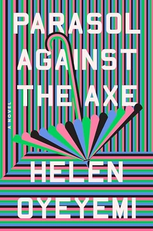 Oyeyemi, Helen. Parasol Against the Axe. Penguin Publishing Group, 2024.