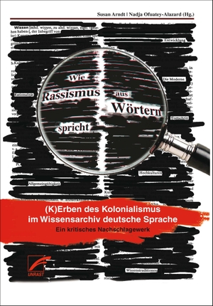 Arndt, Susan / Willi Bischof (Hrsg.). Wie Rassismus aus Wörtern spricht - (K)Erben des Kolonialismus im Wissensarchiv deutsche Sprache. Ein kritisches Nachschlagewerk. Unrast Verlag, 2021.
