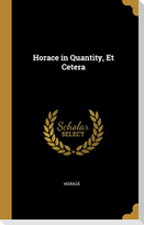 Horace in Quantity, Et Cetera