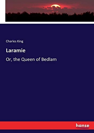 King, Charles. Laramie - Or, the Queen of Bedlam. hansebooks, 2017.