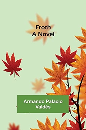 Palacio Valdés, Armando. Froth - A Novel. Alpha Editions, 2022.
