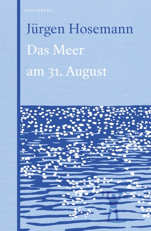 Hosemann, Jürgen. Das Meer am 31. August. Berenberg Verlag, 2020.