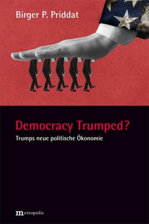 Priddat, Birger P.. Democracy Trumped? - Trumps neue politische Ökonomie. Metropolis Verlag, 2026.