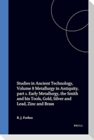Studies in Ancient Technology, Volume 8 Metallurgy in Antiquity, Part 1. Early Metallurgy, the Smith and His Tools, Gold, Silver and Lead, Zinc and Brass