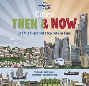Fullman, Joe / Joe Fullman. Lonely Planet Kids Cities - Then & Now - Lift the Flaps & Step Back in Time | Fun & Colourful Look at Urban Areas in the Past | London, Turkey, Egypt, Denmark, Brazil & More. Lonely Planet, 2020.