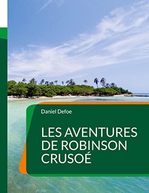 Defoe, Daniel. Les Aventures de Robinson Crusoé - Un roman d'aventures anglais de Daniel Defoe (Tome1). Books on Demand, 2022.