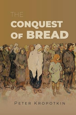 Kropotkin, Peter. The Conquest of Bread. Eternal Chrysostom LLC, 2025.