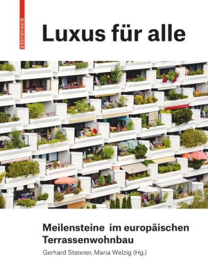 Steixner, Gerhard / Maria Welzig (Hrsg.). Luxus für alle - Meilensteine im europäischen Terrassenwohnbau. Birkhäuser Verlag GmbH, 2020.