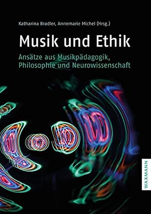Bradler, Katharina / Annemarie Michel (Hrsg.). Musik und Ethik - Ansätze aus Musikpädagogik, Philosophie und Neurowissenschaft. Waxmann Verlag, 2020.