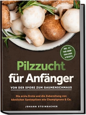 Steinbacher, Johann. Pilzzucht für Anfänger: Von der Spore zum Gaumenschmaus - Die erste Ernte und die Zubereitung von köstlichen Speisepilzen wie Champignons & Co. - inkl. 21-Tage-Grow-Challenge & Rezepte. edition JT, 2024.