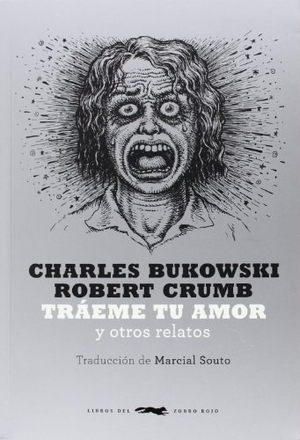 Bukowski, Charles / R. Crumb. Tráeme tu amor : y otros relatos. Libros del Zorro Rojo, 2014.