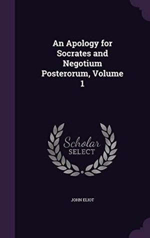 Eliot, John. An Apology for Socrates and Negotium Posterorum, Volume 1. Touchladybirdlucky Studios, 2016.