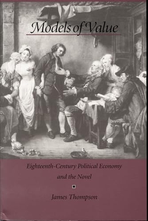 Thompson, James. Models of Value - Eighteenth-Century Political Economy and the Novel. Duke University Press, 1996.