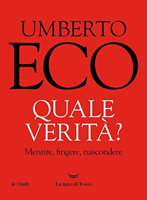 Eco, Umberto. Quale verità? Mentire, fingere, nascondere. La nave di Teseo, 2023.
