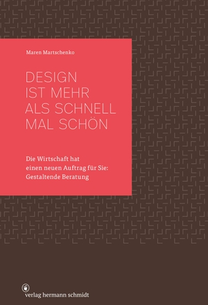 Martschenko, Maren. Design ist mehr als schnell mal schön - Die Wirtschaft hat einen neuen Auftrag für Sie: Gestaltende Beratung. Schmidt Hermann Verlag, 2020.