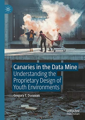 Donovan, Gregory T.. Canaries in the Data Mine - Understanding the Proprietary Design of Youth Environments. Springer Nature Singapore, 2020.