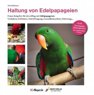 Hofmann, Tim. Haltung von Edelpapageien - Praxisratgeber für den Alltag mit Edelpapageien. Arndt-Verlag, 2023.