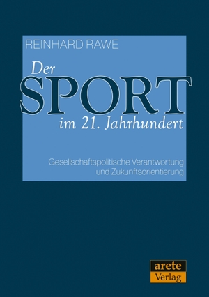 Rawe, Reinhard. Der Sport im 21. Jahrhundert - Gesellschaftspolitische Verantwortung und Zukunftsorientierung. arete Verlag, 2026.