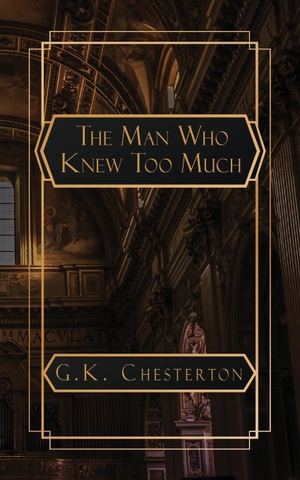 Chesterton, G. K.. The Man Who Knew Too Much. NATAL PUBLISHING, LLC, 2024.