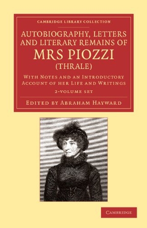 Piozzi, Hester Lynch. Autobiography, Letters and Literary Remains of Mrs Piozzi (Thrale) 2 Volume Set - With Notes and an Introductory Account of Her Life and Writings. Cambridge University Press, 2013.