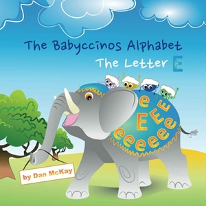 Mckay, Dan. The Babyccinos Alphabet The Letter E. Dan Mckay Books, 2021.