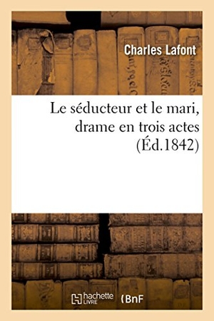 Lafont, Charles. Le séducteur et le mari, drame en trois actes. Hachette Livre, 2018.