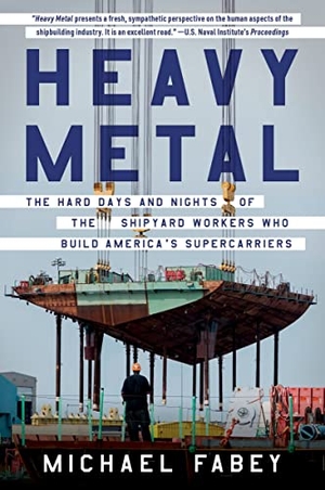 Fabey, Michael. Heavy Metal - The Hard Days and Nights of the Shipyard Workers Who Build America's Supercarriers. HarperCollins Publishers Inc, 2023.