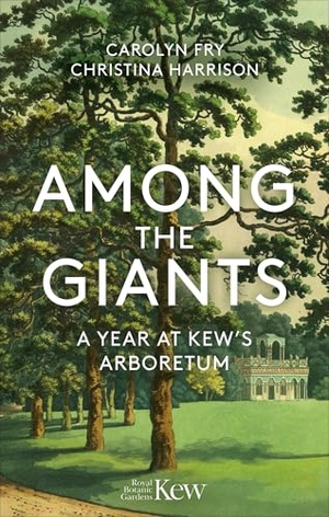 Fry, Carolyn / Harrison, Christina et al. Among the Giants - A Year at Kew's Arboretum (Royal Botanic Gardens, Kew). Octopus Publishing Group, 2026.