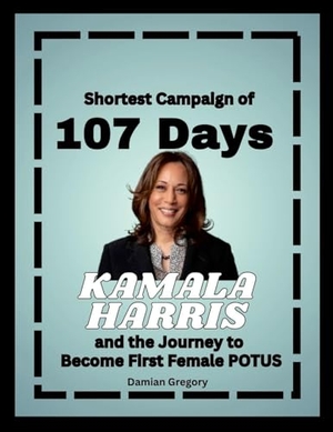 Damian. Shortest Campaign of 107 Days - Kamala Harris and the Journey to Become First Female POTUS. Lulu Press, 2025.