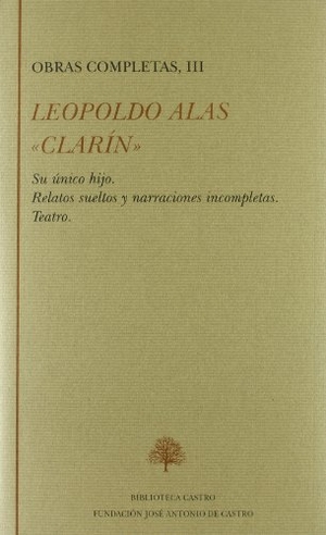 Alas, Leopoldo / Santos Sanz Villanueva. Su único hijo ; Relatos sueltos y narraciones incompletas ; Teatro. Fundación José Antonio de Castro, 2003.