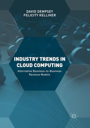 Kelliher, Felicity / David Dempsey. Industry Trends in Cloud Computing - Alternative Business-to-Business Revenue Models. Springer International Publishing, 2018.