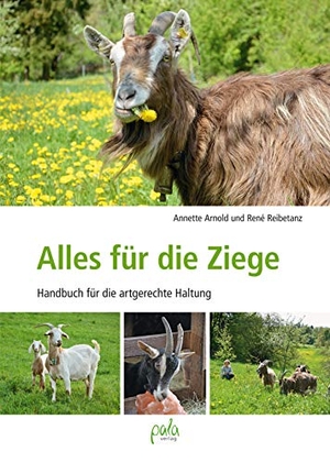 Arnold, Annette / René Reibetanz. Alles für die Ziege - Handbuch für artgerechte Haltung. Pala- Verlag GmbH, 2018.