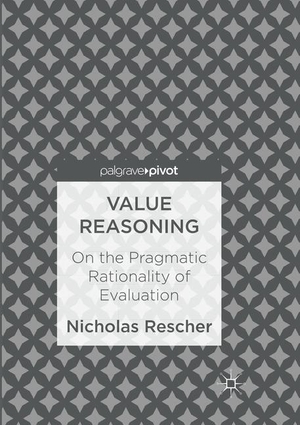 Rescher, Nicholas. Value Reasoning - On the Pragmatic Rationality of Evaluation. Springer International Publishing, 2018.