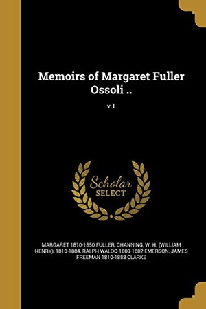 Fuller, Margaret / Ralph Waldo Emerson. Memoirs of Margaret Fuller Ossoli ..; v.1. Creative Media Partners, LLC, 2016.