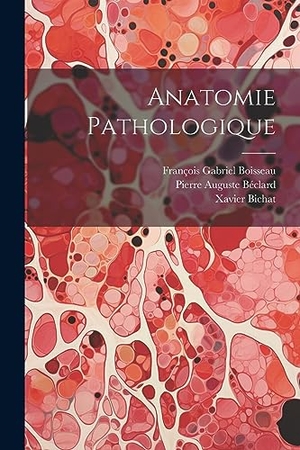 Bichat, Xavier / Boisseau, François Gabriel et al. Anatomie Pathologique. Creative Media Partners, LLC, 2023.