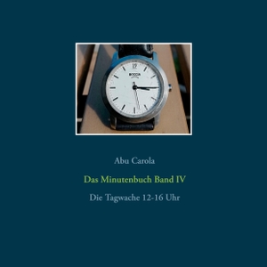 Carola, Abu. Das Minutenbuch Band IV - Die Tagwache 12-16 Uhr. Books on Demand, 2020.