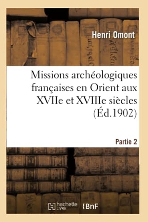 Omont, Henri. Missions archéologiques françaises en Orient aux XVIIe et XVIIIe siècles. Partie 2. Hachette Livre, 2018.