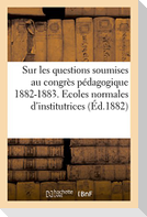 Sur les questions soumises au congrès pédagogique, 1882-1883. Ecoles normales d'institutrices