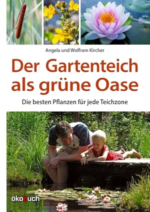 Kircher, Angela / Wolfram Kircher. Der Gartenteich als grüne Oase - Die besten Pflanzen für jede Teichzone. Ökobuch Verlag GmbH, 2025.