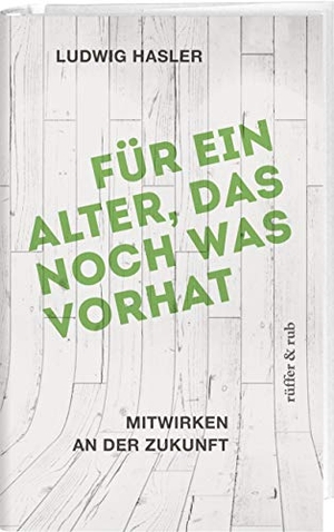 Hasler, Ludwig. Für ein Alter, das noch was vorhat - Mitwirken an der Zukunft. Rüffer&Rub Sachbuchverlag, 2019.