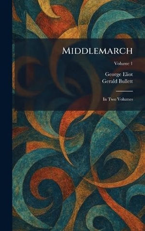 Eliot, George / Gerald Bullett. Middlemarch - In Two Volumes. British Library, Historical Print Editions, 2026.