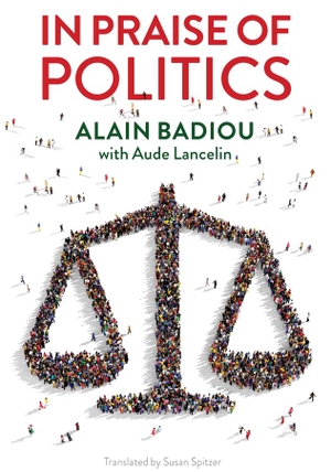 Badiou, Alain / Aude Lancelin. In Praise of Politics. Polity Press, 2019.