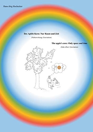 Hochecker, Hans-Jörg. Des Apfels Kern: Nur Raum und Zeit / The apple's core: Only space and time - (Nebenwirkung: Gravitation) / (Side effect: Gravitation). Books on Demand, 2019.